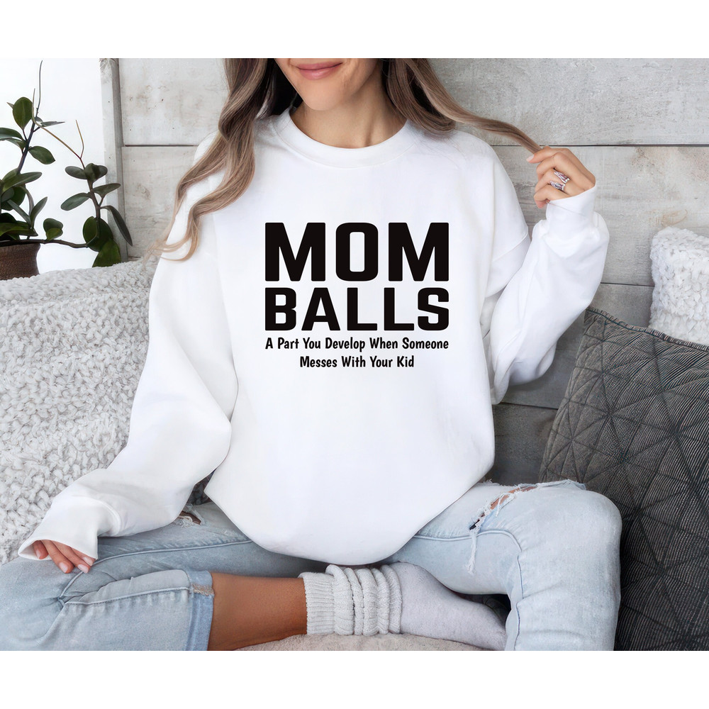 Mom Balls Sweatshirt, Mom Balls A Part You Develop When Someone Messes With Your Kid Sweatshirt, Funny Mother's Day Gift, Unisex Sweater.jpg