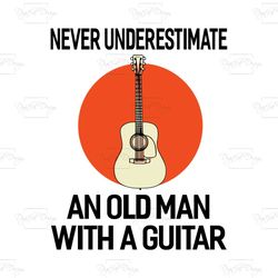 never underestimate an old man with a guitar, trending svg, guitar, guitar svg, guitarist, guitarist svg, guitarist life