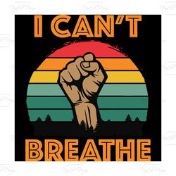 i cant breathe,black lives matter, trending svg, i can't breathe shirt, george floyd, i can't breathe, justice for floyd
