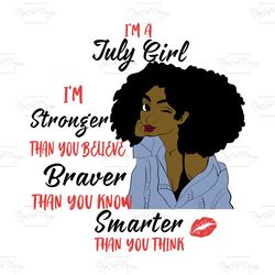 i'm a july girl i'm stronger than you believe braver than you know smarter than you think, birthday svg, born in july, j