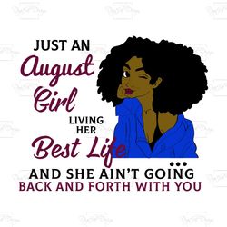 just an august girl living her best life and she ain't going back and forth with you, born in august,august girl gift,bi