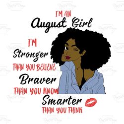 i'm an august girl i'm stronger than you believe braver than you know smarter than you think, birthday svg, born in augu
