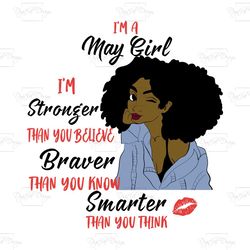 i'm a may girl i'm stronger than you believe braver than you know smarter than you think, birthday svg, born in may, may