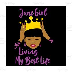june girl living my best life,june girl,birthday svg,birthday girl svg, birthday gift, birthday girl, born in june,june