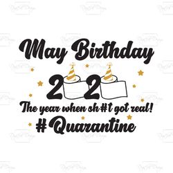 may birthday 2020 the year when sht got real, birthday svg, toilet paper svg, quarantined shirt, quarantine birthday svg