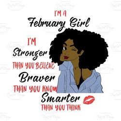 i'm a february girl i'm stronger than you believe braver than you know smarter than you think, birthday svg, born in feb