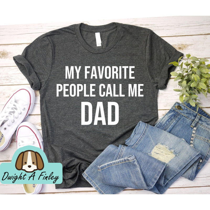 Dad Shirt - Mens Shirt My Favorite People Call Me Dad Funny Shirt Men - Fathers Day Shirt Dad Gift Funny Shirt Gift for Dad.jpg