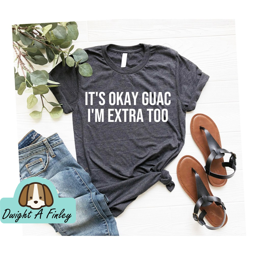 Funny Shirt Women Its OK Guac Im Extra Too Funny Shirt, Graphic Tees Womens, Funny Tshirts, Guacamole Shirt with Quotes OK.jpg