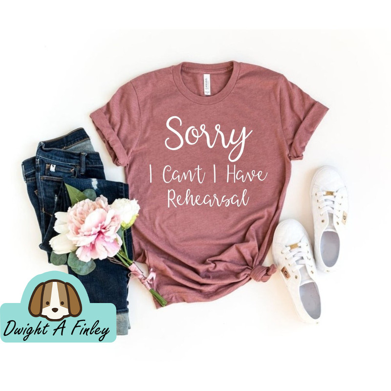 Sorry I Can't I Have Rehearsal - Actor Shirt Actor Gift Theater Shirt Funny Shirt Actor Gifts Drama Class Actress Shirt OK.jpg