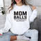 Mom Balls Sweatshirt, Mom Balls A Part You Develop When Someone Messes With Your Kid Sweatshirt, Funny Mother's Day Gift, Unisex Sweater.jpg