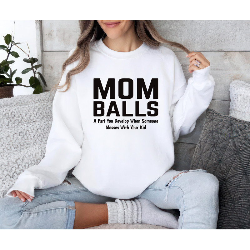 Mom Balls Sweatshirt, Mom Balls A Part You Develop When Someone Messes With Your Kid Sweatshirt, Funny Mother's Day Gift, Unisex Sweater.jpg