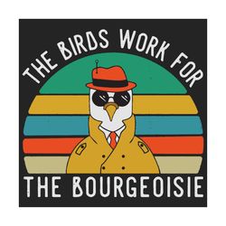 the birds work for the bourgeoisie svg, bourgeoisie svg, bourgeoisie shirt, gift for bourgeoisie, bourgeoisie birds, bir