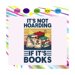 it's not hoarding if it's books, trending svg, bookworm svg, bookworm shirt, love boo, student love book, reading book,