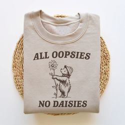 all oopsies no daisies, funny sweatshirt, raccoon sweatshirt, cartoon meme top, vintage cartoon sweater