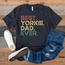 yorkie shirt, best yorkie dad ever, yorkshire terrier shirt, funny gift for yorkie lover, dog owner shirt, retro vintage