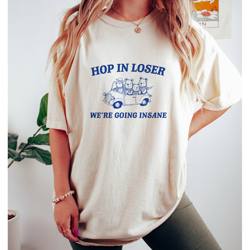 Hop in Loser - Unisex T Shirt, Funny T Shirt, Graphic T Shirt, Meme T Shirt.jpg