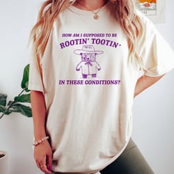 i cant root and toot in these conditions - vintage drawing t shirt, cowboy meme t shirt, sarcastic t shirt
