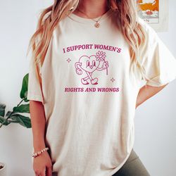 i support womens rights and wrongs, meme t shirt, feminist t shirt, feminism t shirt, womens rights t shirt