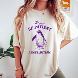please be patient i have autism, vintage drawing t shirt, meme t shirt, sarcastic t shirt tee