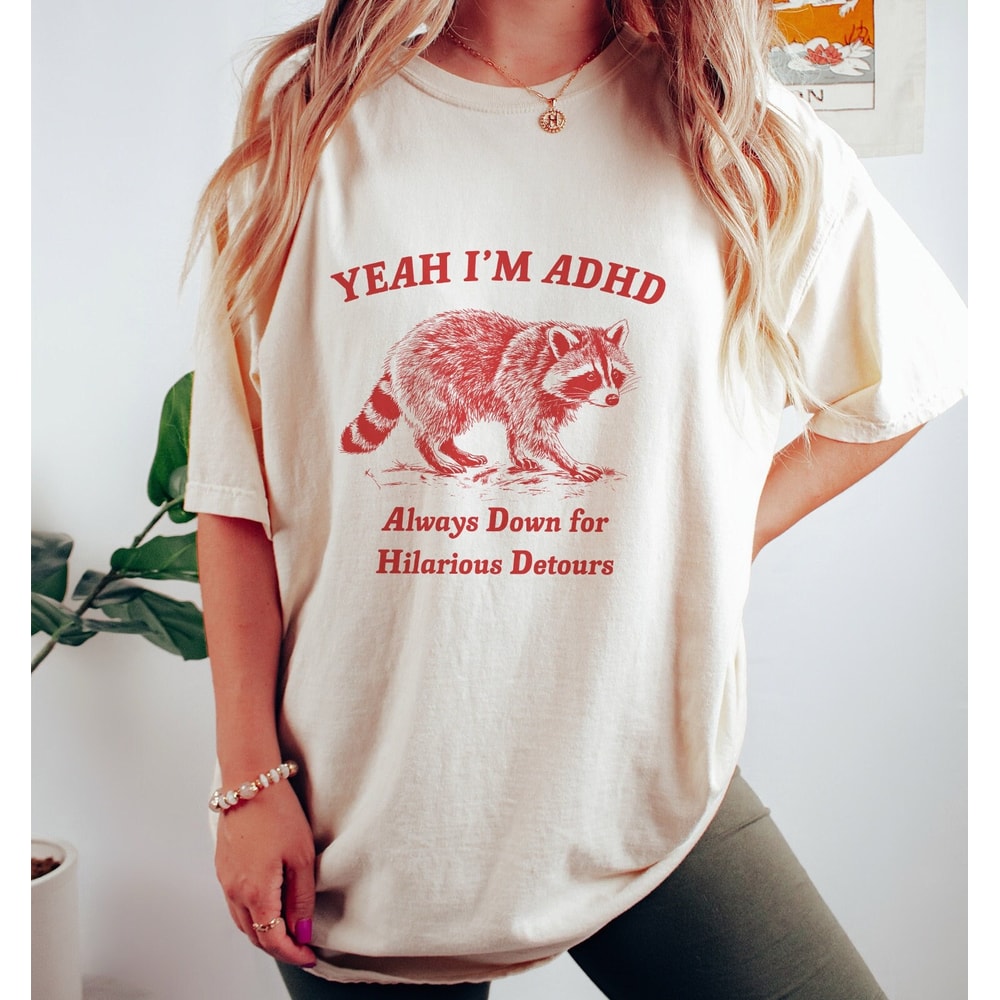Yeah I'm ADHD, Raccoon T Shirt, Weird T Shirt, Meme T Shirt, Trash Panda T Shirt, Unisex.jpg