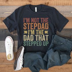 stepdad shirt, im not the stepdad im the dad that stepped up, gift for step dad, stepdad gift from daughter, fathers