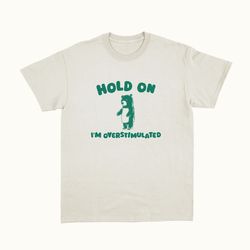 hold on i'm overstimulated - unisex t shirt