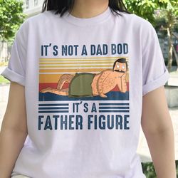 It s Not a Dad Bod It s a Father Figure Shirt, Bob Belcher Lovers, 112