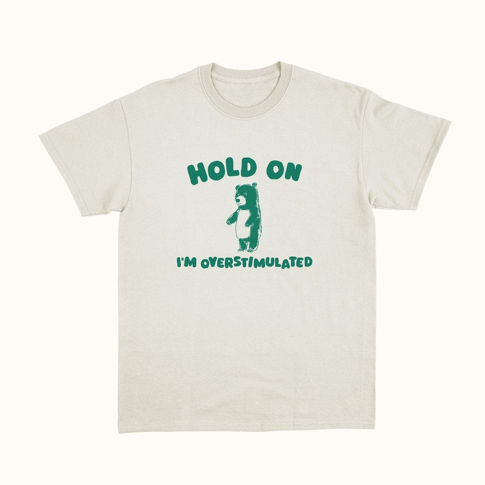 Hold On I'm Overstimulated, Funny Meme Tshirt, Unisex Heavy Cotton Tee, Oddly Specific Joke Tee, Silly Gift Shirt, Ironic Y2K Gag.jpg