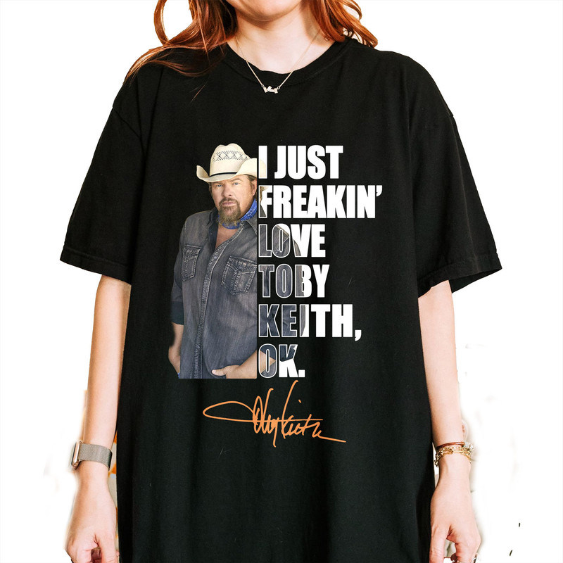 I Just Freakin' Love Toby Keith Ok Shirt,Toby Keith Music Shirt, Toby Keith Fan Gifts, Toby Keith Merch.jpg