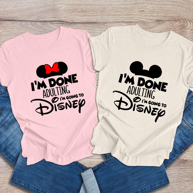 I'm Done Adulting I'm Going To Disney Shirts, Disneyland Shirts, Disney Family Shirts, Disney Vacation Trip Shirt, Disneyworld Family Shirts.jpg