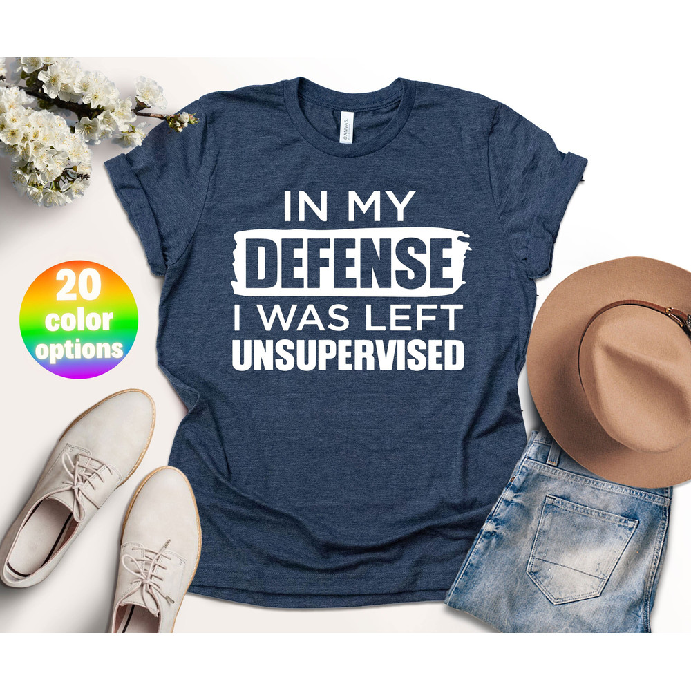 In My Defense I Was Left Unsupervised Shirt, Funny Dad Shirt, Funny Mom Shirt, Funny Quote Shirt, Humorous Shirt, Have Better Ideas Shirt.jpg