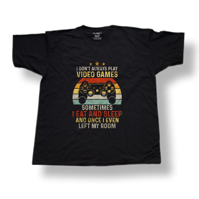 Funny Gamer T-shirt, I Don't Always Play Video Games - Sometimes I Eat And Sleep And Once I Even Left My Room, Gamer meme shirt, Gamer Gift.jpg