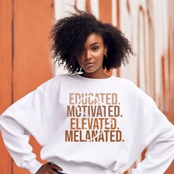 educated motivated elevated melanated black women sweatshirt, black women sweater, melanin teacher shirt