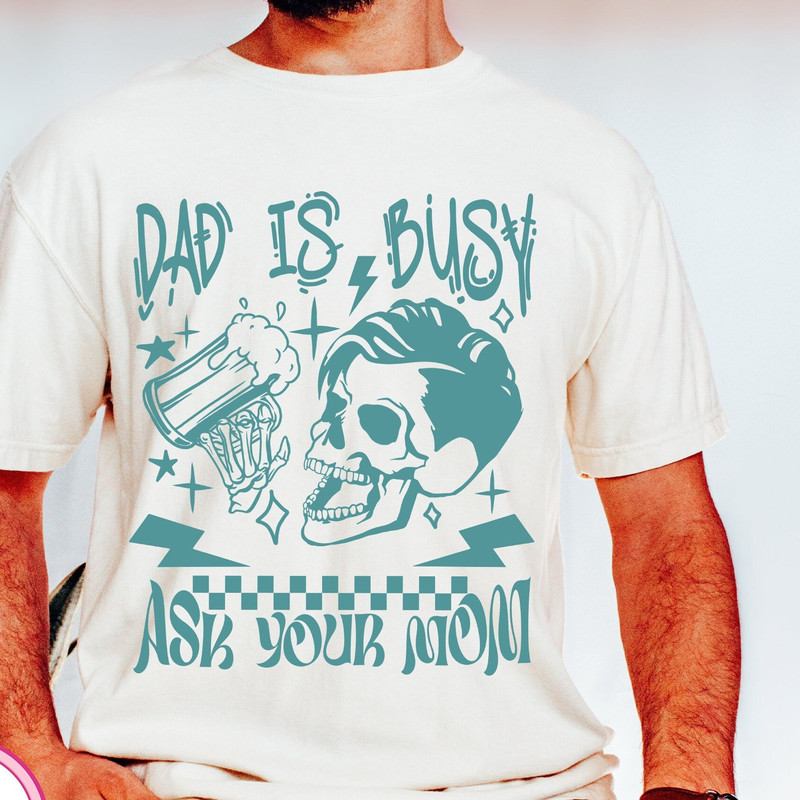 Dad is busy png,Ask your mom png,funny skeleton png,dad bod png,skeleton dad png,best dad ever png,funny daddy quote png,father png,dad png.jpg