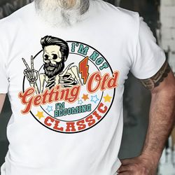 im not gettng old shirt, im becoming a classic shirt, beard man shirt, skeleton shirt, best dad ever shirt, funny dad qu
