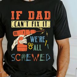 if dad cant fix it shirt, were all screwed shirt, mr fix, dad tools shirt, dad varsity shirt, best dad ever shirt, funny