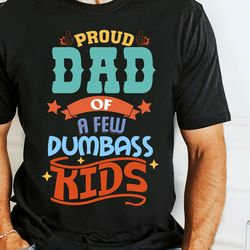 proud dad of a few dumbass kids shirt, dad jokes shirt, dumbass kids shirt, proud dad shirt, humor dad quote shirt, best