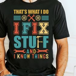 thats what i do i fix stuff and i know things shirt, mr fix shirt, dad tool shirt, humor dad quote shirt, best dad ever