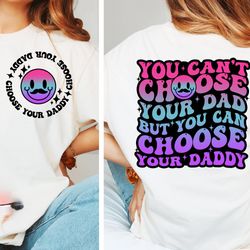 you cant choose your dad shirt, but you can choose your daddy shirt, daddy shirt, best dad ever shirt, funny daddy quote
