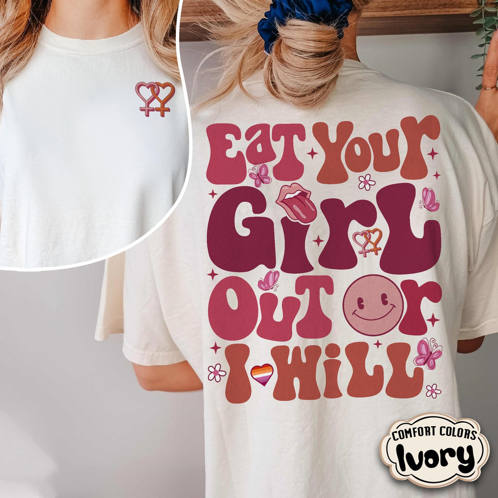 Eat Your Girl Out or I Will Comfort Colors Shirt, Lgbtq Shirt, Kiss More Girls, Lesbian Shirt, Lesbian Eat What Shirt, Gifts for Lesbians.jpg
