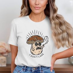 funny mushroom smoking t-shirt, i dont care mushroom shirt, humorous graphic shirt, trendy casual wear, unique gift idea