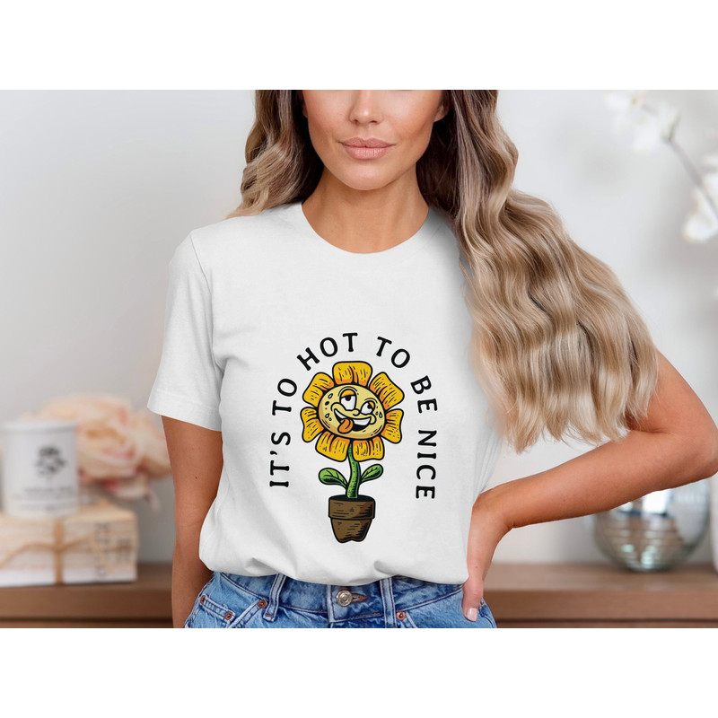 Funny Sunflower It's To Hot To Be Nice T-Shirt, Cute Summer Graphic Tee, Humorous Flower Art Shirt, Fun Casual Outfit.jpg
