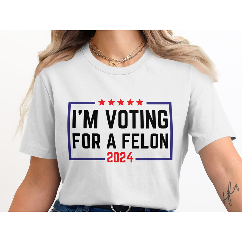 I'm Voting For A Felon 2024 T-Shirt, Election Humor Tee, Political Statement Shirt, Funny Presidential Election Graphic Tee.jpg