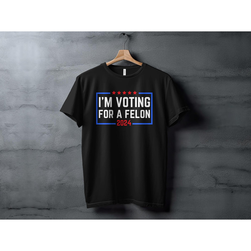 I'm Voting For A Felon T-Shirt 2024 Election Humor Gift Political Statement Shirt Funny Election Tee.jpg