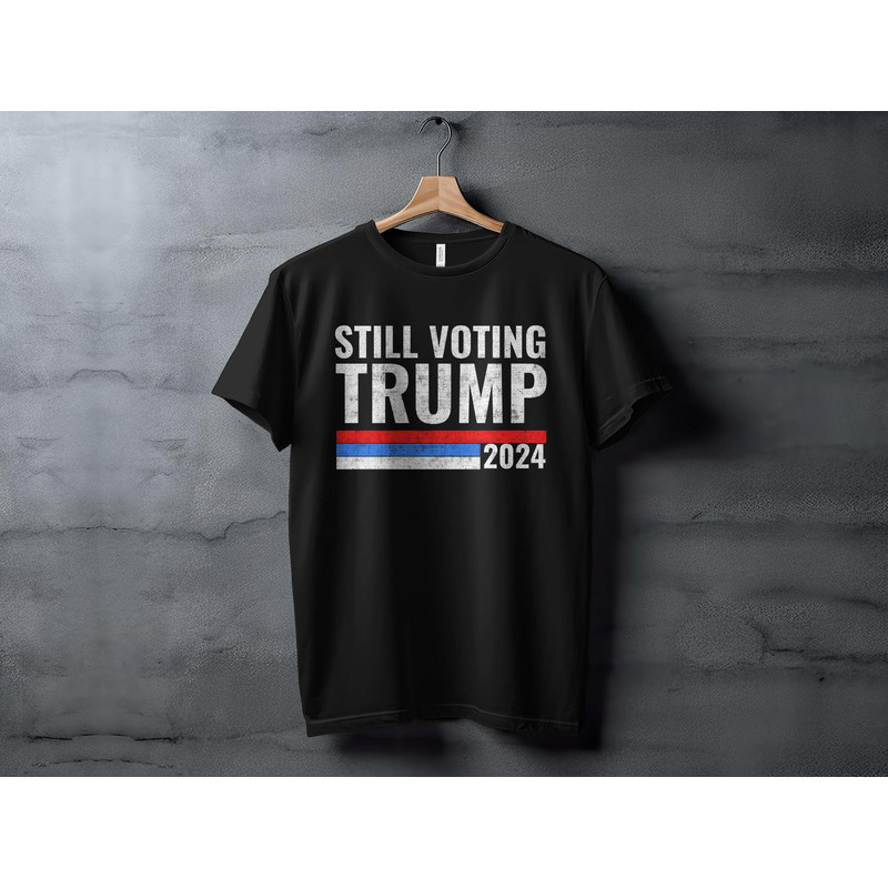 Still Voting Trump 2024 T-Shirt, Political Statement Shirt, Election Campaign Tee, Pro Trump Shirt, Reelection Support T-Shirt.jpg