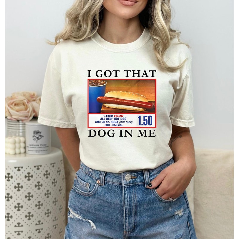 I Got That Dog In Me Shirt, Hotdog Shirt, Meme Shirts, Funny T Shirts, Hot Dog Lover Gift, Trendy Shirts, Hot Dog Sweatshirt, Comfort Colors.jpg