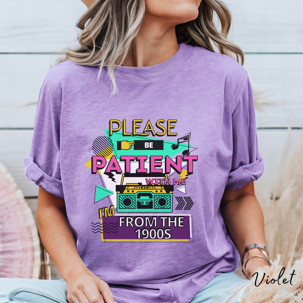 Please Be Patient With Me I'm From The 1900s Shirt Back To 90s Shirt Retro Shirt Trending Now 30th Birthday Shirt Big Sister Shirt Grandma.jpg