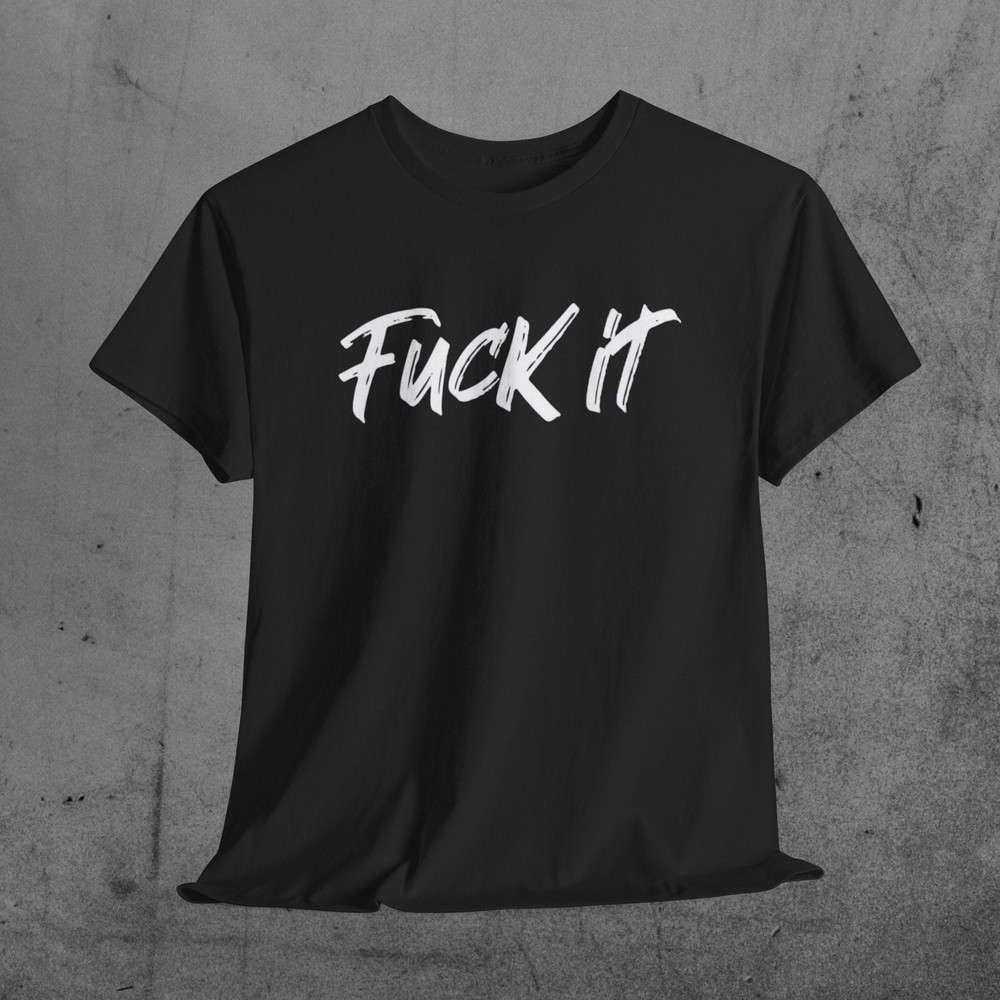 Fuck it Tee.jpg