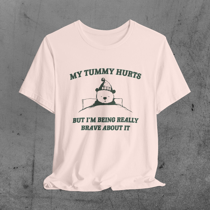My Tummy Hurts But I'm Being Really Brave About It - Unisex T Shirt, Meme Shirt.jpg