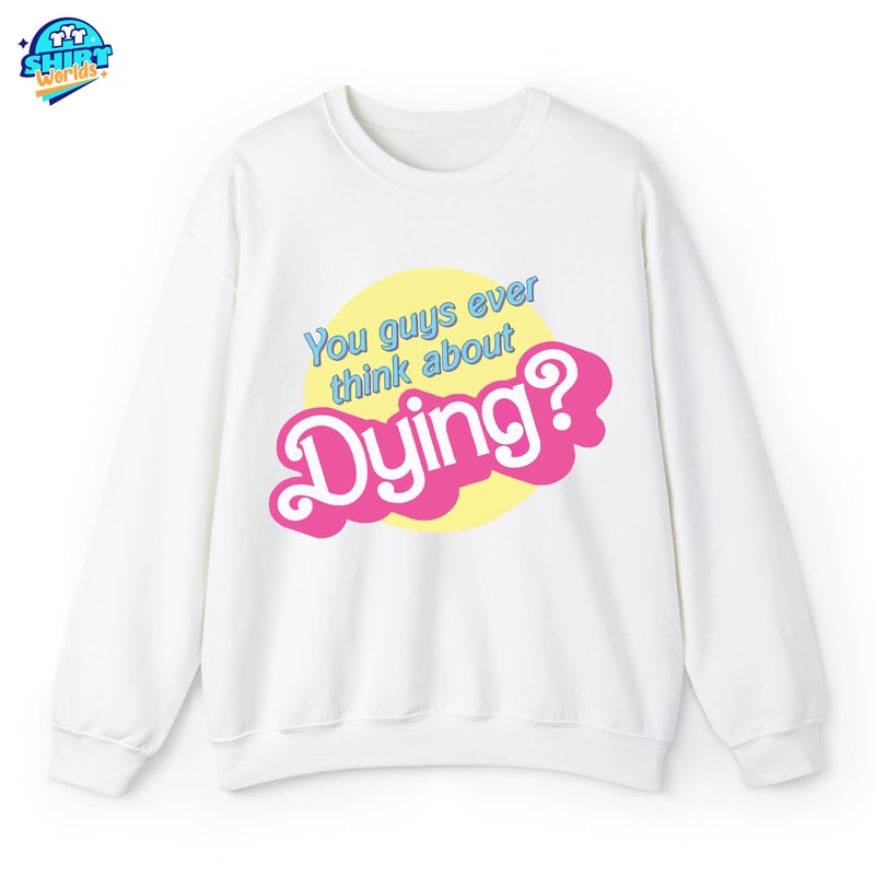 You Guys Ever Think About Dying Shirt, Dream House, Come On.jpg